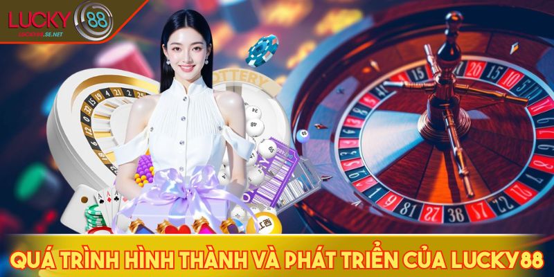 Giới Thiệu LUCKY88 - Nhà Cái Uy Tín, Khuyến Mãi Cực Lớn 2 Quá trình hình thành và phát triển của LUCKY88