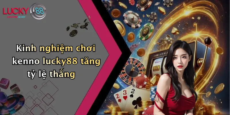 Cách Chơi KENNO Lucky88: Hướng Dẫn Toàn Diện Cho Người Mới 4 Kinh nghiệm chơi kenno lucky88 tăng tỷ lệ thắng