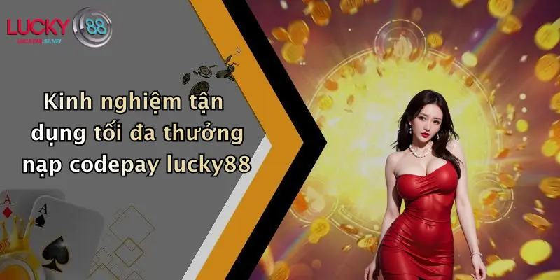 Thưởng Nạp Qua CODEPAY: Nhận Ưu Đãi Hấp Dẫn Tại Lucky88 5 Kinh nghiệm tận dụng tối đa thưởng nạp codepay lucky88