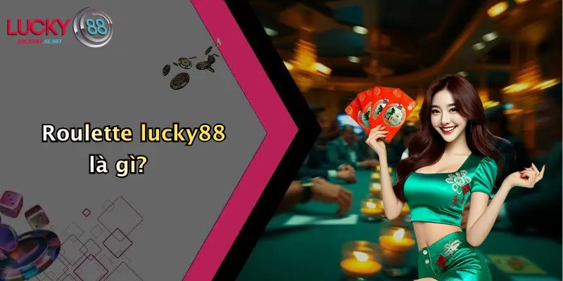 Roulette lucky88 là gì?