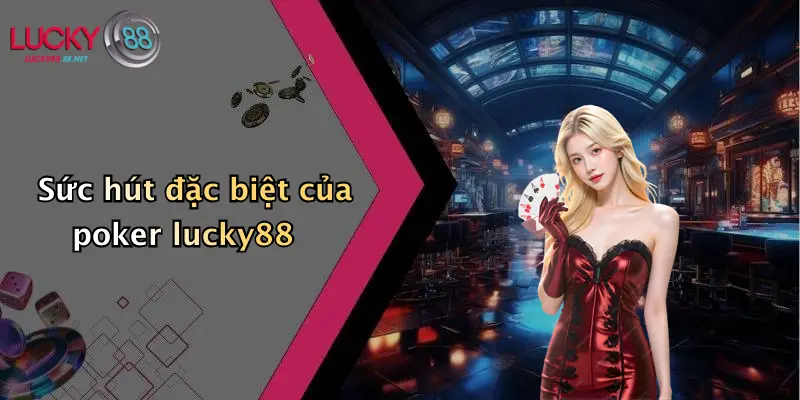 Poker Lucky88: Thế Giới Poker Trực Tuyến Đỉnh Cao Tại Lucky88 2 Sức hút đặc biệt của poker lucky88