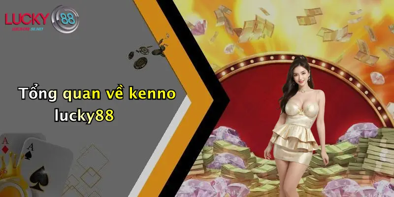 Cách Chơi KENNO Lucky88: Hướng Dẫn Toàn Diện Cho Người Mới 2 Tổng quan về kenno lucky88
